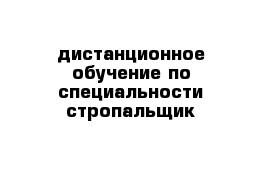 дистанционное обучение по специальности стропальщик